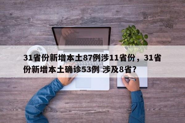 31省份新增本土87例涉11省份，31省份新增本土确诊53例 涉及8省？