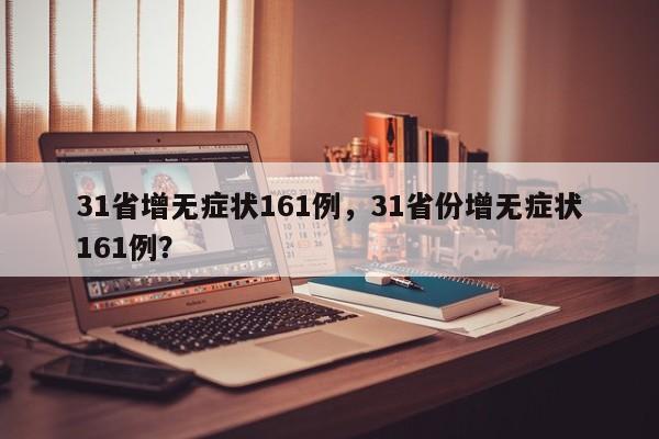 31省增无症状161例，31省份增无症状161例？
