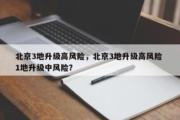 北京3地升级高风险，北京3地升级高风险 1地升级中风险？