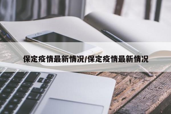保定疫情最新情况/保定疫情最新情况