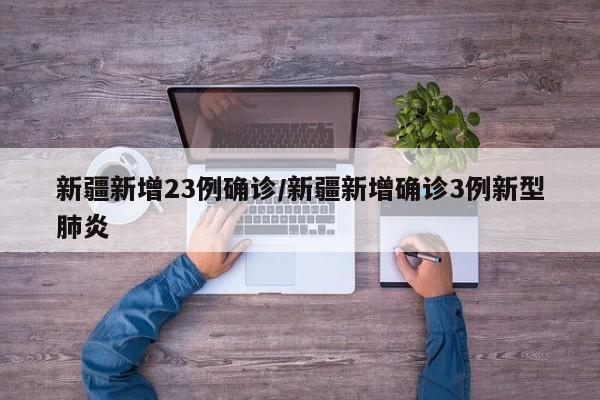 新疆新增23例确诊/新疆新增确诊3例新型肺炎