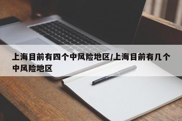 上海目前有四个中风险地区/上海目前有几个中风险地区