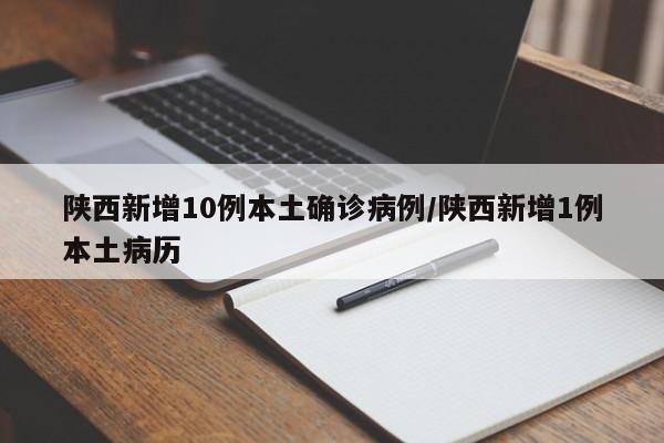 陕西新增10例本土确诊病例/陕西新增1例本土病历