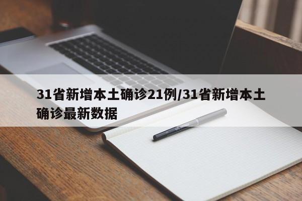 31省新增本土确诊21例/31省新增本土确诊最新数据