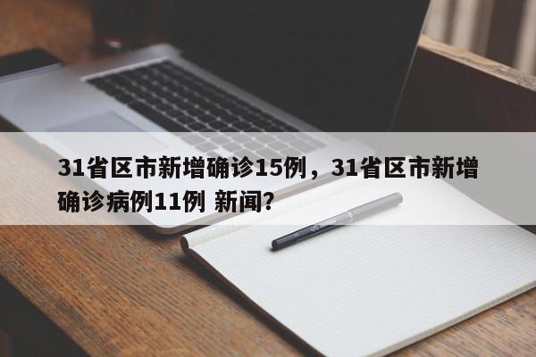 31省区市新增确诊15例，31省区市新增确诊病例11例 新闻？