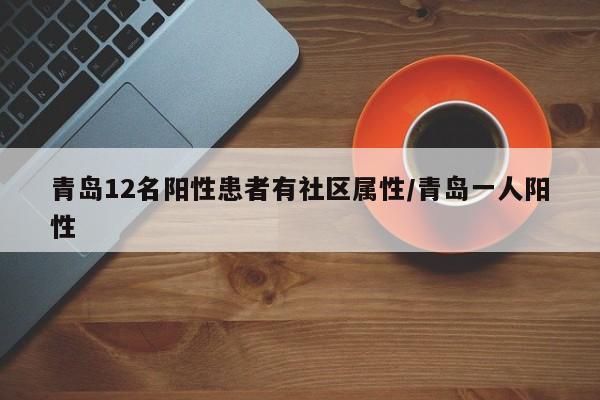青岛12名阳性患者有社区属性/青岛一人阳性