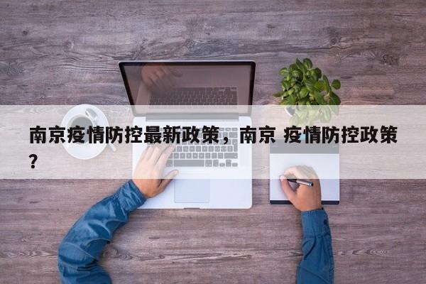 南京疫情防控最新政策，南京 疫情防控政策？