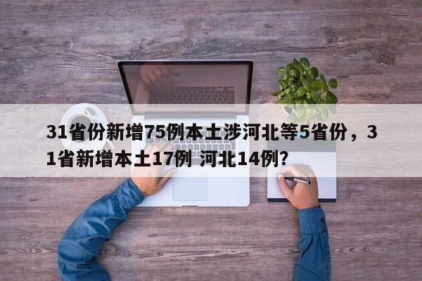31省份新增75例本土涉河北等5省份，31省新增本土17例 河北14例？