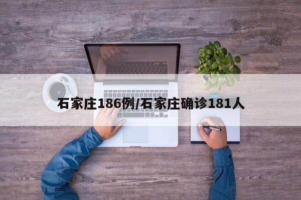 石家庄186例/石家庄确诊181人