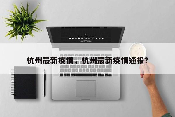 杭州最新疫情，杭州最新疫情通报？