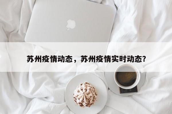 苏州疫情动态，苏州疫情实时动态？