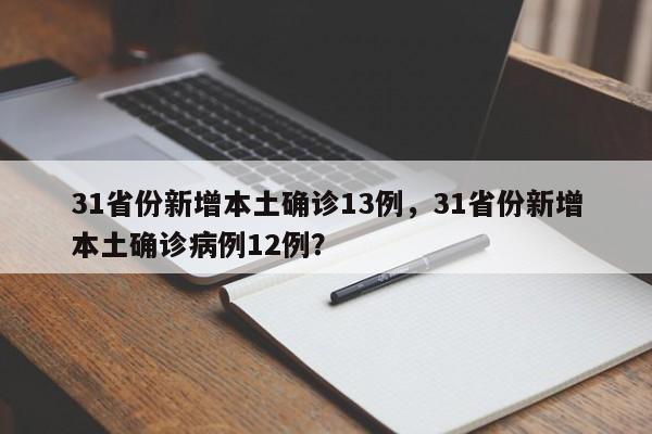 31省份新增本土确诊13例，31省份新增本土确诊病例12例？