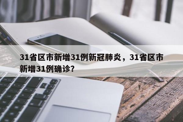 31省区市新增31例新冠肺炎,31省区市新增31例确诊?