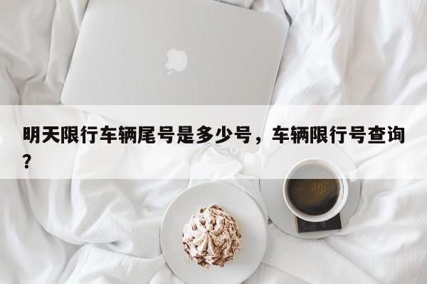 明天限行车辆尾号是多少号，车辆限行号查询？