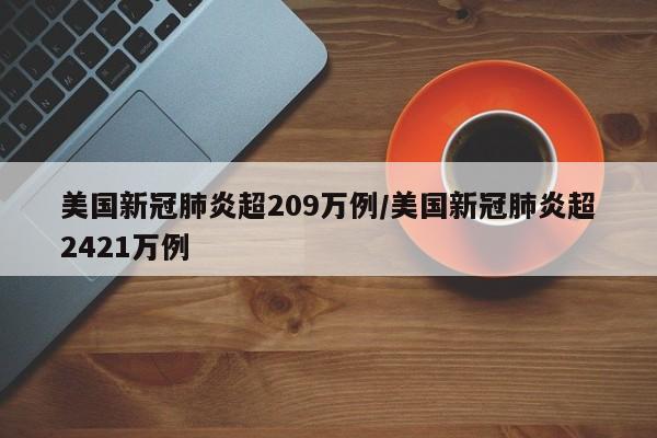 美国新冠肺炎超209万例/美国新冠肺炎超2421万例