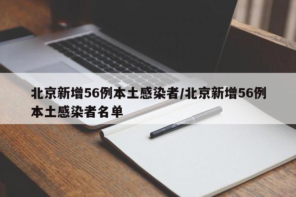 北京新增56例本土感染者/北京新增56例本土感染者名单