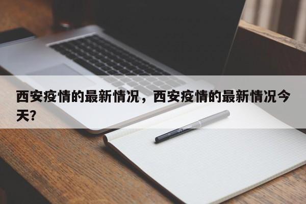 西安疫情的最新情况，西安疫情的最新情况今天？