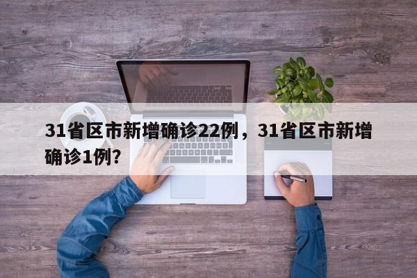 31省区市新增确诊22例，31省区市新增确诊1例？